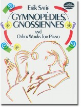 Satie Gymnopédies, Gnossiennes and Other Works for Piano Satie Gymnopédies, Gnossiennes and Other Works for Piano