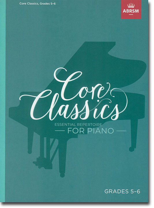 Core Classics Essential Repertoire for Piano Grades 5-6 Core Classics Essential Repertoire for Piano Grades 5-6