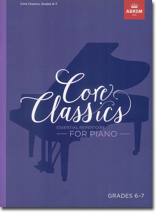 Core Classics Essential Repertoire for Piano Grades 6-7 Core Classics Essential Repertoire for Piano Grades 6-7