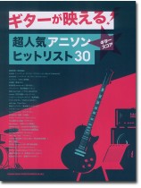 ギター・スコア ギターが映える!超人気アニソンヒットリスト30 ギター・スコア ギターが映える!超人気アニソンヒットリスト30