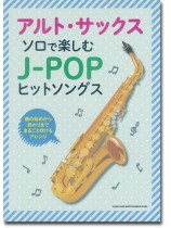 アルト・サックス・ソロで楽しむ J-POPヒットソングス アルト・サックス・ソロで楽しむ J-POPヒットソングス