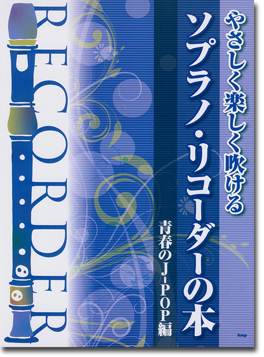 やさしく楽しく吹ける	ソプラノ・リコーダーの本 【青春のJ-POP編】