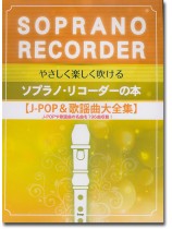 やさしく楽しく吹ける ソプラノ・リコーダーの本【J-POP&歌謡曲大全集】 やさしく楽しく吹ける ソプラノ・リコーダーの本【J-POP&歌謡曲大全集】