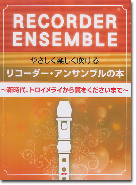 やさしく楽しく吹ける リコーダー・アンサンブルの本 ～新時代、トロイメライから翼をくださいまで～