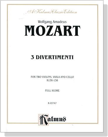Mozart【3 Divertimenti】for Two Violins , Viola and Cello , K. 136 , K. 137 , K. 138 Full Score Mozart【3 Divertimenti】for Two Violins , Viola and Cello , K. 136 , K. 137 , K. 138 Full Score