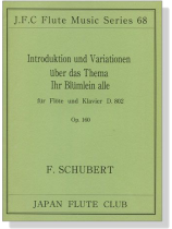 F. Schubert【Introduktion und Variationen über das Thema Ihr Blümlein alle , D. 802 Op. 160】für Flöte und Klavier F. Schubert【Introduktion und Variationen über das Thema Ihr Blümlein alle , D. 802 Op. 160】für Flöte und Klavier