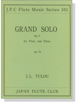 J.L. Tulou【Grand Solo No. 3 , Op. 74】for Flute and Piano J.L. Tulou【Grand Solo No. 3 , Op. 74】for Flute and Piano