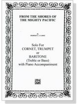 Herbert L. Clarke【From the Shores of the Mighty Pacific】Solo for Cornet, Trumpet or Baritone (Treble or Bass) with Piano Accompaniment Herbert L. Clarke【From the Shores of the Mighty Pacific】Solo for Cornet, Trumpet or Baritone (Treble or Bass) with Piano Accompaniment