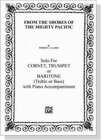 Herbert L. Clarke【From the Shores of the Mighty Pacific】Solo for Cornet, Trumpet or Baritone (Treble or Bass) with Piano Accompaniment
