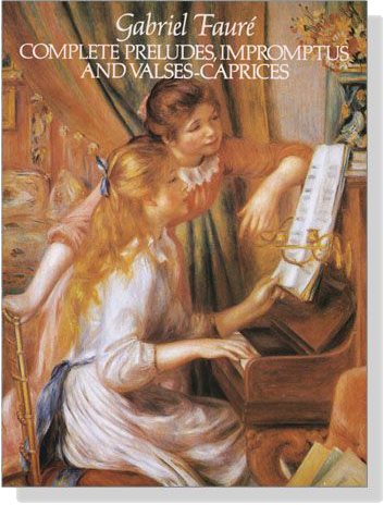 Faure【Complete Preludes, Impromptus and Valses-Caprices】for Piano