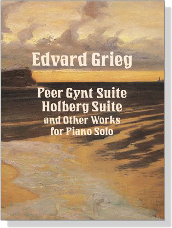 Grieg【Peer Gynt Suite , Holberg Suite and Other Works】for Piano Solo Grieg【Peer Gynt Suite , Holberg Suite and Other Works】for Piano Solo