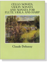 Debussy : Cello Sonata / Violin Sonata and Sonata for Flute, Viola and Harp Debussy : Cello Sonata / Violin Sonata and Sonata for Flute, Viola and Harp