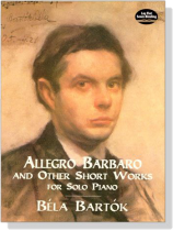 Bela Bartok【Allegro Barbaro and Other Short Works】for Solo Piano Bela Bartok【Allegro Barbaro and Other Short Works】for Solo Piano