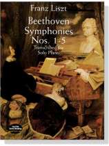 Liszt【Beethoven Symphonies , Nos. 1-5】Transcribed for Solo Piano Liszt【Beethoven Symphonies , Nos. 1-5】Transcribed for Solo Piano