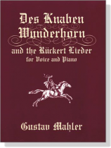 Mahler【Des Knaben Wunderhorn and the Rükert Lieder】for Voice and Piano Mahler【Des Knaben Wunderhorn and the Rükert Lieder】for Voice and Piano