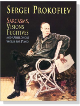 Sergei Prokofiev【Sarcasms, Visions Fugitives and Other Short Works】for Piano Sergei Prokofiev【Sarcasms, Visions Fugitives and Other Short Works】for Piano