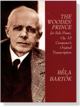 Bela Bartok【The Wooden Prince , Op.13】for Solo Piano ,Composer's Original Transcription Bela Bartok【The Wooden Prince , Op.13】for Solo Piano ,Composer's Original Transcription