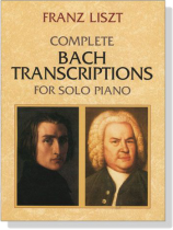 Liszt【Complete Bach Transcriptions】for Solo Piano Liszt【Complete Bach Transcriptions】for Solo Piano