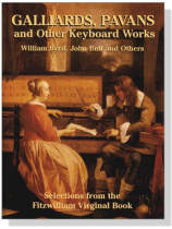 Galliards, Pavans and Other Keyboard Works: Selections from the Fitzwilliam Virginal Book