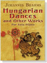 Johannes Brahms【Hungarian Dances and Other Works】 For Solo Piano Johannes Brahms【Hungarian Dances and Other Works】 For Solo Piano