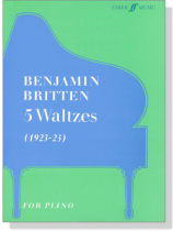 Benjamin Britten【5 Waltzes】for Piano (1923-25) Benjamin Britten【5 Waltzes】for Piano (1923-25)