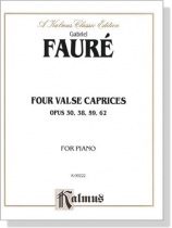 Faure【Four Valse Caprices 】for Piano , Op.30, 38, 59, 62 Faure【Four Valse Caprices 】for Piano , Op.30, 38, 59, 62
