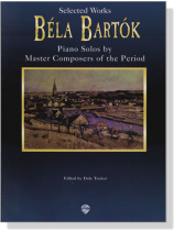 Bela Bartok【Selected Works】Piano Solos by Master Composers of the Period Bela Bartok【Selected Works】Piano Solos by Master Composers of the Period