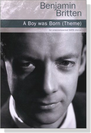 Benjamin Britten【A Boy was Born (Theme)】for unaccompanied SATB Chorus Benjamin Britten【A Boy was Born (Theme)】for unaccompanied SATB Chorus