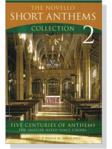 The Novello-Short Anthems Collection【2】Five Centuries of Anthems for Smaller Mixed Voice Choirs The Novello-Short Anthems Collection【2】Five Centuries of Anthems for Smaller Mixed Voice Choirs
