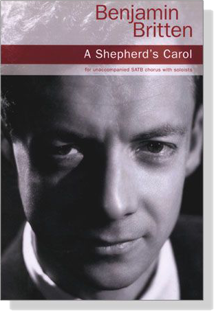 Benjamin Britten【A Shepherd's Carol】for unaccompanied SATB Chorus with Soloists Benjamin Britten【A Shepherd's Carol】for unaccompanied SATB Chorus with Soloists