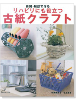 新聞・雑誌で作る リハビリにも役立つ 古紙クラフト 新聞・雑誌で作る リハビリにも役立つ 古紙クラフト