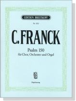 C.Franck【Psalm 150】für Chor, Orchester und Orgel , Orgelauszug C.Franck【Psalm 150】für Chor, Orchester und Orgel , Orgelauszug