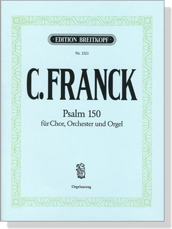 C.Franck【Psalm 150】für Chor, Orchester und Orgel , Orgelauszug C.Franck【Psalm 150】für Chor, Orchester und Orgel , Orgelauszug