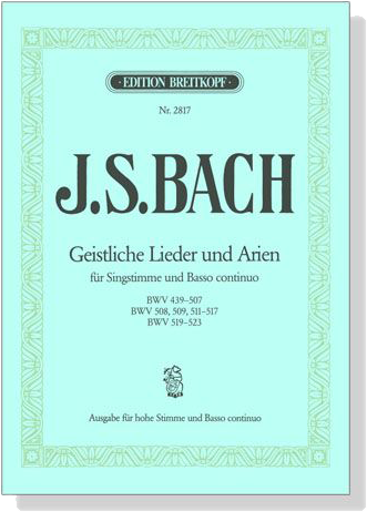 J.S.Bach【Geistliche Lieder Und Arien】für hohe Singstimme Und Basso Continuo ,BWV 439-507 / BWV 508, 509, 511-517 / BWV 519-523 J.S.Bach【Geistliche Lieder Und Arien】für hohe Singstimme Und Basso Continuo ,BWV 439-507 / BWV 508, 509, 511-517 / BWV 519-523