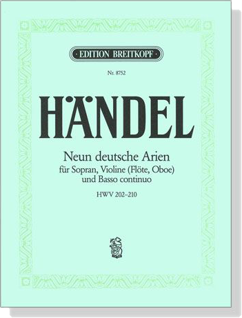 Handel【Neun deutsche Arien , HWV 202- 210】für Sopran, Violine(Flöte, Oboe) und Basso continuo Handel【Neun deutsche Arien , HWV 202- 210】für Sopran, Violine(Flöte, Oboe) und Basso continuo
