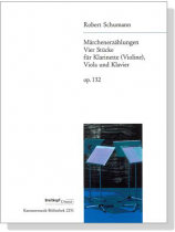 Schumann【Märchenerzählungen , Vier Stücke , Op. 132】für Klarinette (Violine), Viola und Klavier Schumann【Märchenerzählungen , Vier Stücke , Op. 132】für Klarinette (Violine), Viola und Klavier