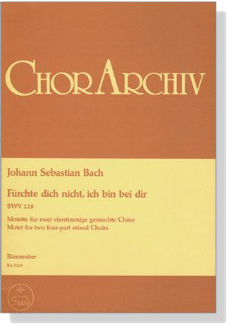 J.S. Bach【Fürchte Dich Nicht, Ich Bin Bei Dir , BWV 228】Motette Für Zwei Vierstimmige Gemischte Chöre