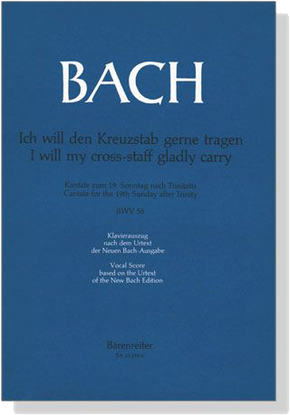 J.S. Bach【Ich will den Kreuzstab gerne tragen-Kantate zum 19. Sonntag nach Trinitatis, BWV 56】Vocal Score J.S. Bach【Ich will den Kreuzstab gerne tragen-Kantate zum 19. Sonntag nach Trinitatis, BWV 56】Vocal Score