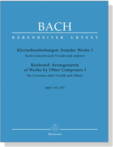 Bach【Klavierbearbeitungen fremder WerkeⅠ,BWV 972-977 】Sechs Concerti nach Vivaldi und anderen Bach【Klavierbearbeitungen fremder WerkeⅠ,BWV 972-977 】Sechs Concerti nach Vivaldi und anderen