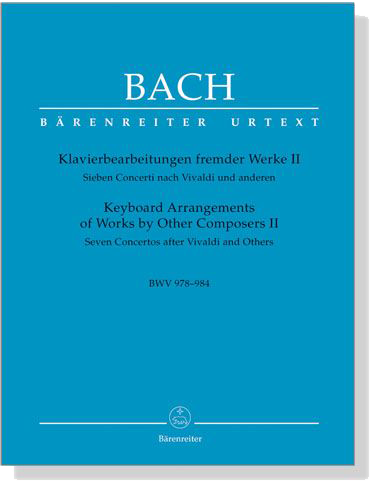 Bach【Klavierbearbeitungen fremder Werke Ⅱ , BWV 978-984】Sieben Concerti nach Vivaldi und anderen Bach【Klavierbearbeitungen fremder Werke Ⅱ , BWV 978-984】Sieben Concerti nach Vivaldi und anderen