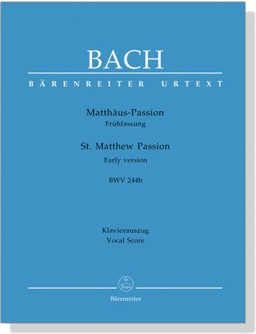 J.S. Bach【St. Matthew Passion , Early Version , BWV 244b】Klavierauszug , Vocal Score J.S. Bach【St. Matthew Passion , Early Version , BWV 244b】Klavierauszug , Vocal Score