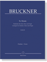 Bruckner【Te Deum , WAB 45】Bearbeitet für Soli, Chor und Orgel , Partitur/Score Bruckner【Te Deum , WAB 45】Bearbeitet für Soli, Chor und Orgel , Partitur/Score