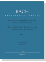 J.S. Bach【How Bright And Fair The Morning Star-Cantata For The Feast Of Annunciation Day , BWV 1】Klavierauszug ,Vocal Score J.S. Bach【How Bright And Fair The Morning Star-Cantata For The Feast Of Annunciation Day , BWV 1】Klavierauszug ,Vocal Score