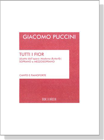 Puccini【Tutti i fiori (duetto dall'opera Madama Butterfly)】Soprano e Mezzosoprano , Canto e Pianoforte Puccini【Tutti i fiori (duetto dall'opera Madama Butterfly)】Soprano e Mezzosoprano , Canto e Pianoforte