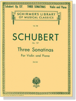 Schubert【Three Sonatinas , Opus 137】for Violin and Piano Schubert【Three Sonatinas , Opus 137】for Violin and Piano