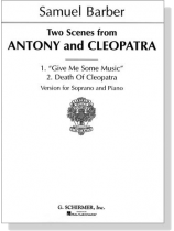 Samuel Barber【Two Scenes From-Antony And Cleopatra】Version for Soprano and Piano Samuel Barber【Two Scenes From-Antony And Cleopatra】Version for Soprano and Piano