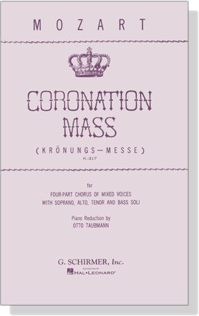Mozart【Coronation Mass , K. 317 ,Krönungs-messe】for Four-Part Chorus of Mixed Voices with Soprano, Alto, Tenor and Bass Soli Mozart【Coronation Mass , K. 317 ,Krönungs-messe】for Four-Part Chorus of Mixed Voices with Soprano, Alto, Tenor and Bass Soli