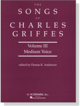 The Songs of【Charles Griffes】Volume Ⅲ , Medium Voice The Songs of【Charles Griffes】Volume Ⅲ , Medium Voice