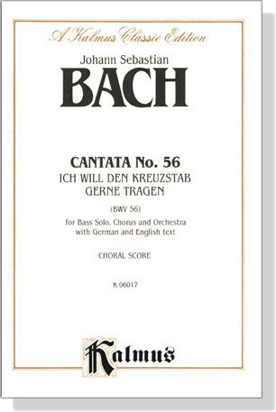 J.S. Bach【Cantata No. 56－ Ich Will Den Kreuzstab Gerne Tragen , BWV 56】Choral Score