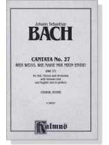 J.S. Bach【Cantata No. 27-Wer Weiss, Wie Nahe Mir Mein Ende!(BWV27)】Choral Score J.S. Bach【Cantata No. 27-Wer Weiss, Wie Nahe Mir Mein Ende!(BWV27)】Choral Score